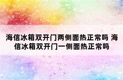 海信冰箱双开门两侧面热正常吗 海信冰箱双开门一侧面热正常吗